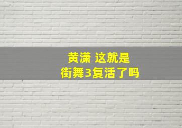 黄潇 这就是街舞3复活了吗